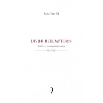 DIVINI REDEMPTORIS; CARTA ENCÍCLICA SOBRE O COMUNISMO ATEU