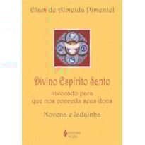 DIVINO ESPÍRITO SANTO: INVOCADO PARA QUE NOS CONCEDA SEUS DONS - NOVENA E LADAINHA