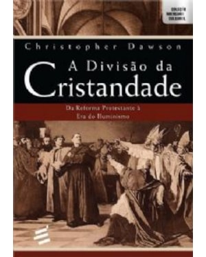 DIVISÃO DA CRISTANDADE, A - DA REFORMA PROTESTANTE À ERA DO ILUMINISMO
