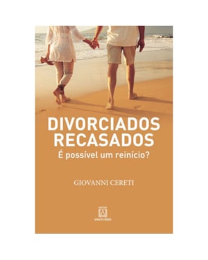 DIVORCIADOS RECASADOS - É POSSÍVEL UM REINÍCIO?