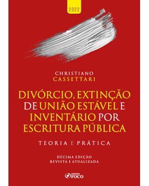 DIVÓRCIO, EXTINÇÃO DE UNIÃO ESTÁVEL E INVENTÁRIO POR ESCRITURA PÚBLICA - TEORIA E PRÁTICA - 10ª ED 2022