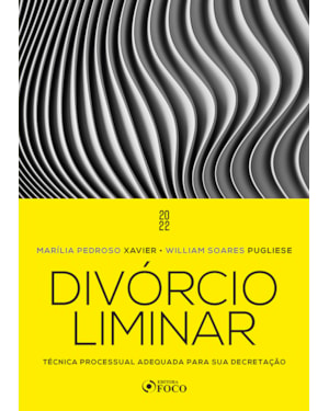 DIVÓRCIO LIMINAR - 1ª ED - 2022: TÉCNICA PROCESSUAL ADEQUADA PARA SUA DECRETAÇÃO