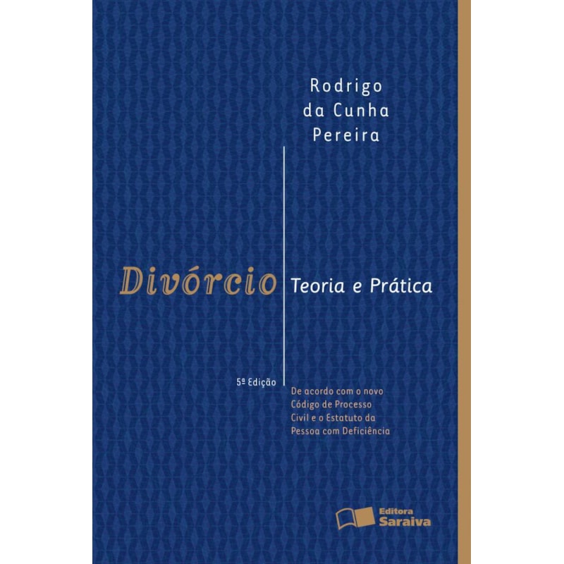 DIVÓRCIO: TEORIA E PRÁTICA: DE ACORDO COM O NOVO CÓDIGO DE PROCESSO CIVIL -5ª EDIÇÃO 2016