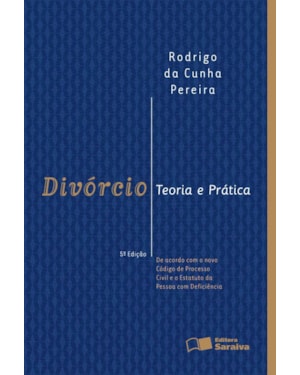 DIVÓRCIO: TEORIA E PRÁTICA: DE ACORDO COM O NOVO CÓDIGO DE PROCESSO CIVIL -5ª EDIÇÃO 2016