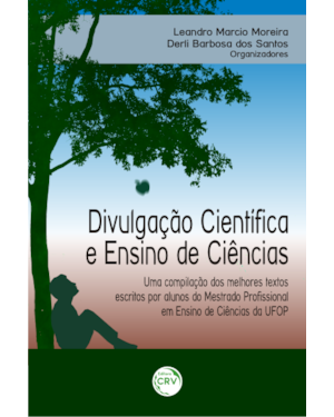DIVULGAÇÃO CIENTÍFICA E ENSINO DE CIÊNCIAS: UMA COMPILAÇÃO DOS MELHORES TEXTOS ESCRITOS POR ALUNOS DO MESTRADO PROFISSIONAL EM ENSINO DE CIÊNCIAS DA UFOP