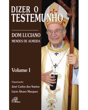 Dizer o testemunho - vol. i: dom luciano mendes de almeida