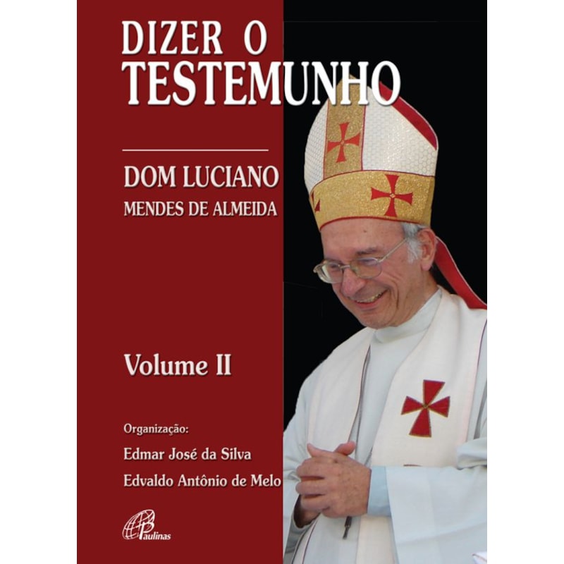 DIZER O TESTEMUNHO - VOL. II: DOM LUCIANO MENDES DE ALMEIDA