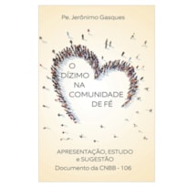 DÍZIMO NA COMUNIDADE DE FÉ, O - APRESENTAÇÃO ESTUDO SUGESTÃO - DOCUMENTO 106 DA CNBB