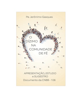 DÍZIMO NA COMUNIDADE DE FÉ, O - APRESENTAÇÃO ESTUDO SUGESTÃO - DOCUMENTO 106 DA CNBB