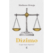 DÍZIMO - O AUTOR DE "ECONOMIA DO REINO" TRAZ A ORIGEM, A HISTÓRIA E O SIGNIFICADO DO DÍZIMO A PARTIR DOS PRINCÍPIOS BÍBLICOS: O QUE MAIS IMPORTA?