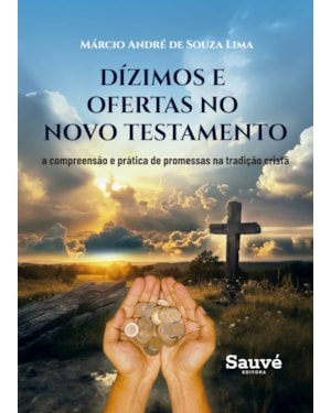 DIZIMOS E OFERTAS NO NOVO TESTAMENTO: A COMPREENSÃO E PRÁTICA DE PROMESSAS NA TRADIÇÃO CRISTÃ