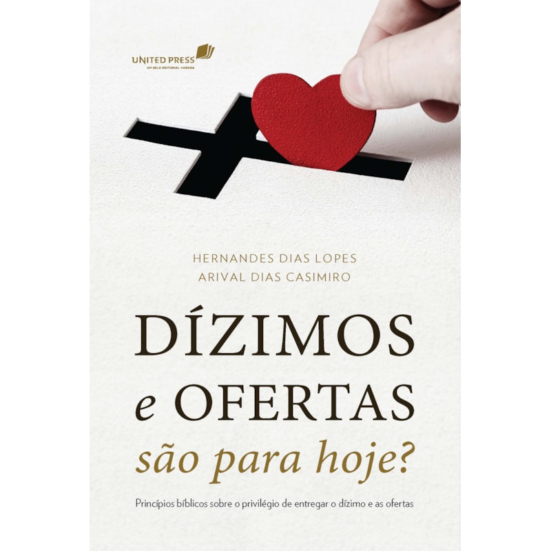DÍZIMOS E OFERTAS SÃO PARA HOJE?: PRINCÍPIOS BÍBLICOS SOBRE O PRIVILÉGIO DE ENTREGAR O DÍZIMO E AS OFERTAS
