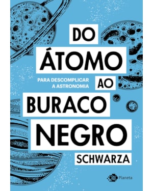 DO ÁTOMO AO BURACO NEGRO: PARA DESCOMPLICAR A ASTRONOMIA