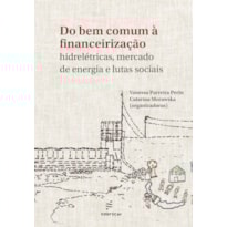 DO BEM COMUM À FINANCEIRIZAÇÃO: HIDRELÉTRICAS, MERCADO DE ENERGIA E LUTAS SOCIAIS