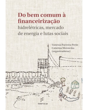 DO BEM COMUM À FINANCEIRIZAÇÃO: HIDRELÉTRICAS, MERCADO DE ENERGIA E LUTAS SOCIAIS