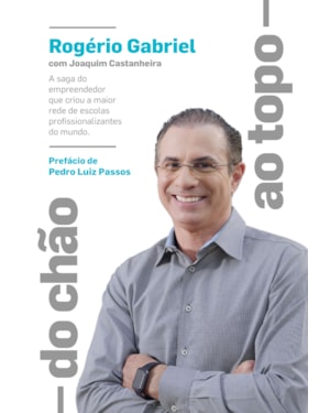 DO CHÃO AO TOPO: : A SAGA DO EMPREENDEDOR QUE CRIOU A MAIOR REDE DE ESCOLAS PROFISSIONALIZANTES DO MUNDO