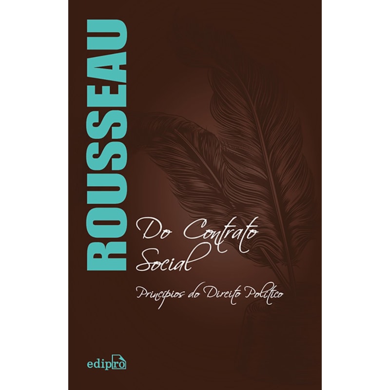 DO CONTRATO SOCIAL - ROUSSEAU: PRINCÍPIOS DO DIREITO POLÍTICO