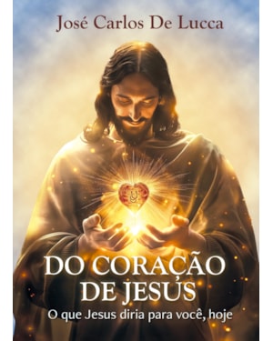 DO CORAÇÃO DE JESUS: O QUE JESUS DIRIA PARA VOCÊ, HOJE