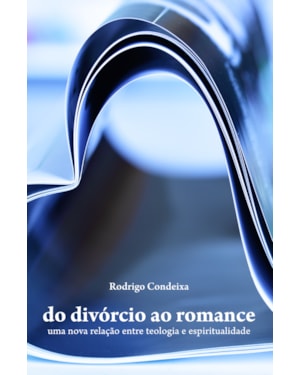 DO DIVÓRCIO AO ROMANCE - UMA NOVA RELAÇÃO ENTRE TEOLOGIA E ESPIRITUALIDADE