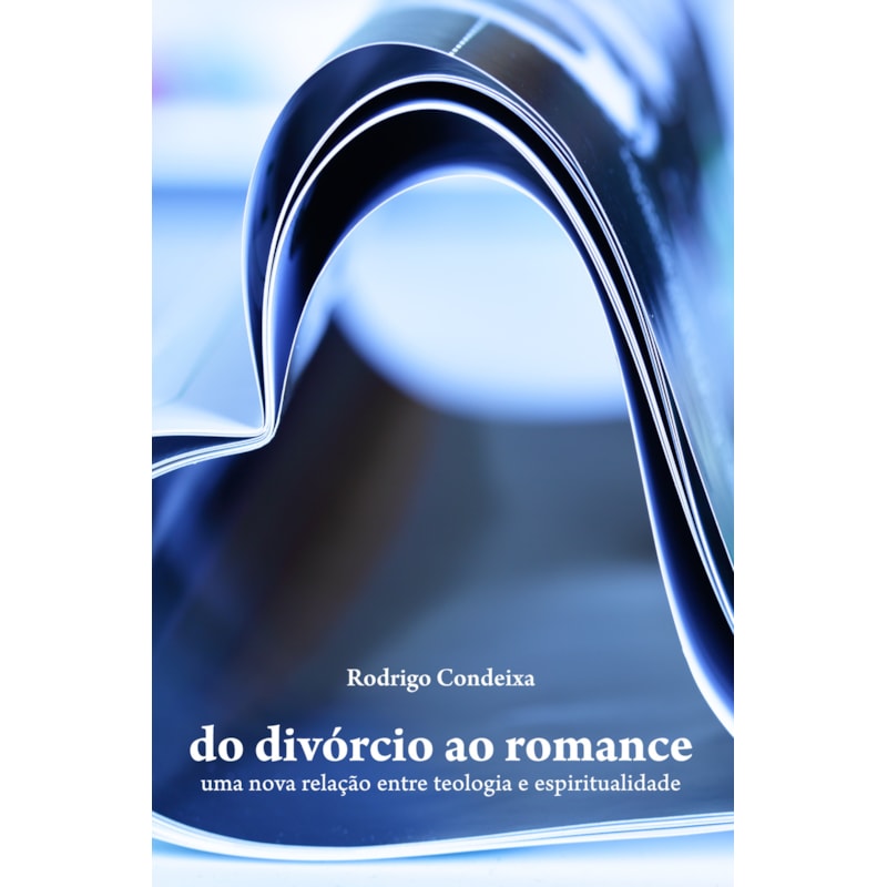 DO DIVÓRCIO AO ROMANCE - UMA NOVA RELAÇÃO ENTRE TEOLOGIA E ESPIRITUALIDADE