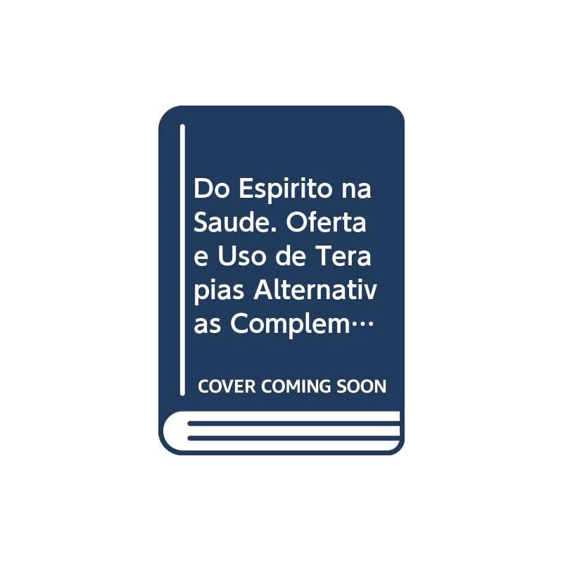 DO ESPÍRITO NA SAÚDE - OFERTA E USO DE TERAPIAL ALTERNATIVAS/COMPLEMENTARES NOS SERVIÇOS DE SAÚDE PÚBLICA NO BRASIL