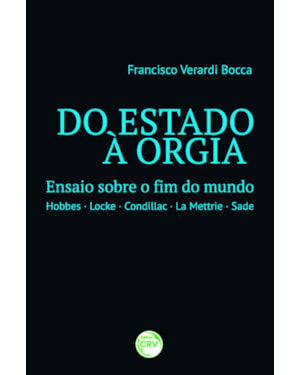 DO ESTADO À ORGIA: ENSAIO SOBRE O FIM DO MUNDO - HOBBES - LOCKE - CONDILLAC - LA METTRIE - SADE