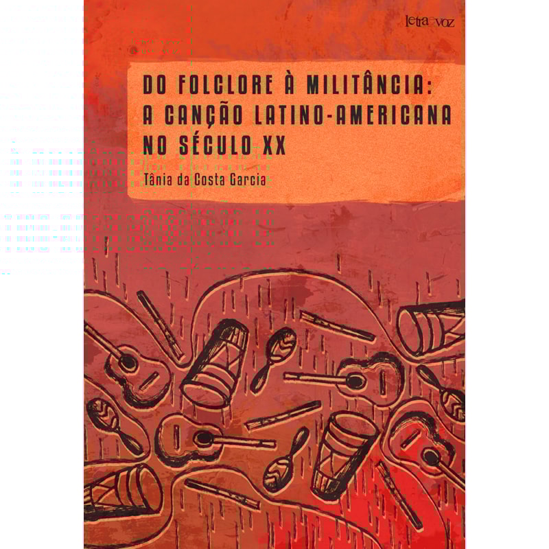 DO FOLCLORE À MILITÂNCIA: A CANÇÃO LATINO-AMERICANA NO SÉCULO XX - TÂNIA DA COSTA GARCIA