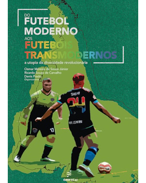 DO FUTEBOL MODERNO AOS FUTEBÓIS TRANSMODERNOS: A UTOPIA DA DIVERSIDADE REVOLUCIONÁRIA