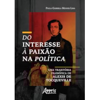 DO INTERESSE À PAIXÃO NA POLÍTICA: UMA TRAJETÓRIA FILOSÓFICA DE ALEXIS DE TOCQUEVILLE
