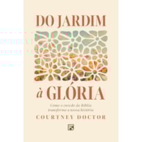 DO JARDIM À GLÓRIA: COMO O ENREDO DA BÍBLIA TRANSFORMA A NOSSA HISTÓRIA