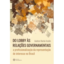 DO LOBBY ÀS RELAÇÕES GOVERNAMENTAIS:: A PROFISSIONALIZAÇÃO DA REPRESENTAÇÃO DE INTERESSE NO BRASIL