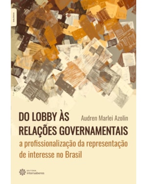 DO LOBBY ÀS RELAÇÕES GOVERNAMENTAIS:: A PROFISSIONALIZAÇÃO DA REPRESENTAÇÃO DE INTERESSE NO BRASIL
