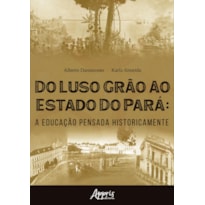 DO LUSO GRÃO AO ESTADO DO PARÁ: A EDUCAÇÃO PENSADA HISTORICAMENTE