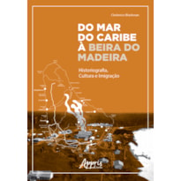 DO MAR DO CARIBE À BEIRA DO MADEIRA: HISTORIOGRAFIA, CULTURA E IMIGRAÇÃO