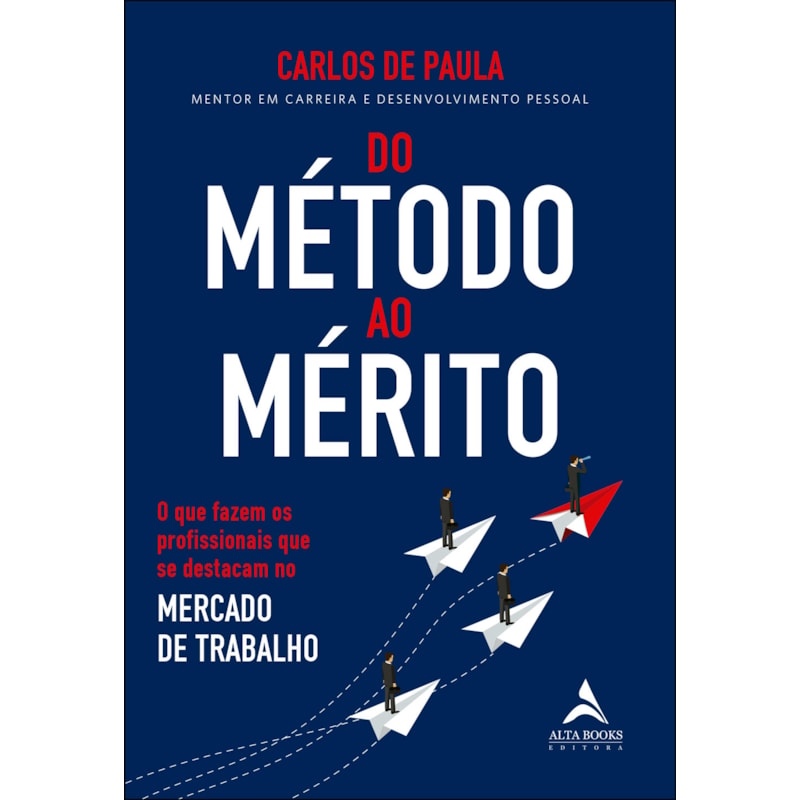 Do método ao mérito: o que fazem os profissionais que se destacam no mercado de trabalho
