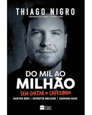 DO MIL AO MILHÃO: SEM CORTAR O CAFEZINHO - O BEST-SELLER DE THIAGO NIGRO, AUTOR DE