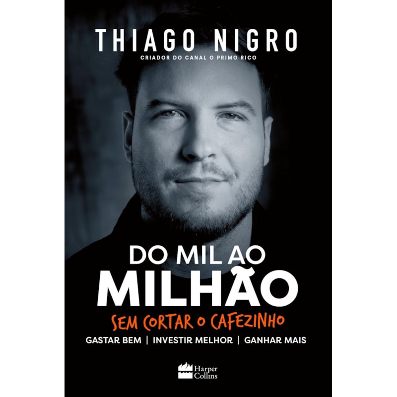 DO MIL AO MILHÃO: SEM CORTAR O CAFEZINHO - O BEST-SELLER DE THIAGO NIGRO, AUTOR DE "O HOMEM QUE COMPROU O TEMPO"
