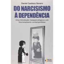 DO NARCISISMO À DEPENDÊNCIA - UMA INTRODUÇÃO METAPSICOLÓGICA A UM FUNCIONAMENTO CONTEMPORÂNEO