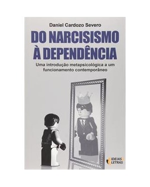 DO NARCISISMO À DEPENDÊNCIA - UMA INTRODUÇÃO METAPSICOLÓGICA A UM FUNCIONAMENTO CONTEMPORÂNEO