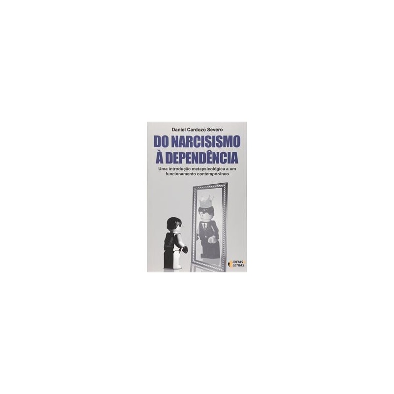 DO NARCISISMO À DEPENDÊNCIA - UMA INTRODUÇÃO METAPSICOLÓGICA A UM FUNCIONAMENTO CONTEMPORÂNEO
