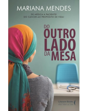 Do outro lado da mesa: De médica a paciente! Do câncer ao propósito de vida!