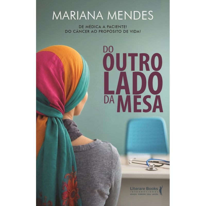 Do outro lado da mesa: De médica a paciente! Do câncer ao propósito de vida!