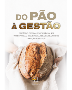 Do pão à gestão: histórias, pessaos e estratégias que transformam a panificação brasileira unindo tradição e inovação