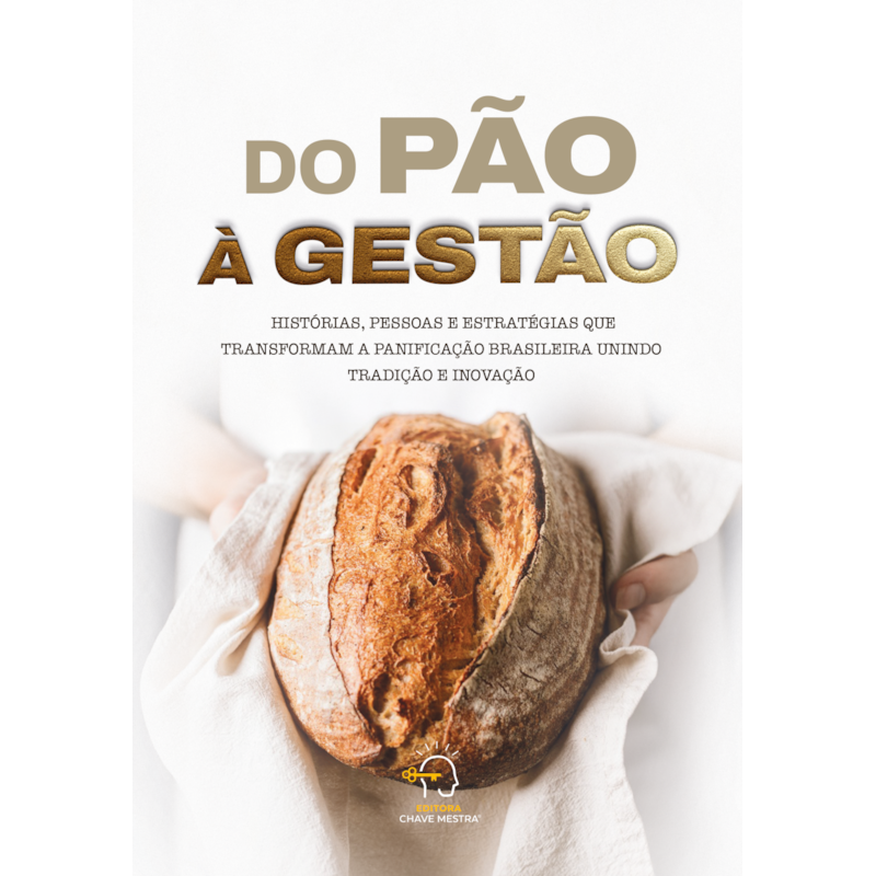 Do pão à gestão: histórias, pessaos e estratégias que transformam a panificação brasileira unindo tradição e inovação