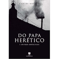 DO PAPA HERÉTICO E OUTROS OPÚSCULOS