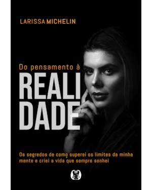 Do pensamento à realidade: os segredos de como superei os limites da minha mente e criei a vida que sempre sonhei.