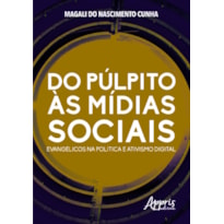 DO PÚLPITO ÀS MÍDIAS SOCIAIS: EVANGÉLICOS NA POLÍTICA E ATIVISMO DIGITAL