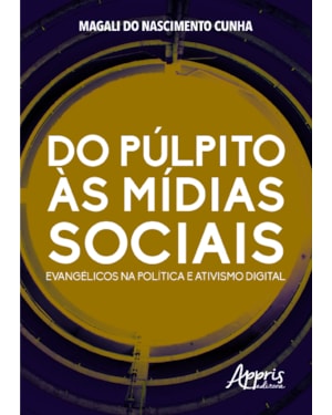 DO PÚLPITO ÀS MÍDIAS SOCIAIS: EVANGÉLICOS NA POLÍTICA E ATIVISMO DIGITAL