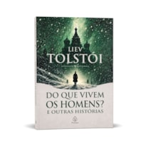 DO QUE VIVEM OS HOMENS? E OUTRAS HISTÓRIAS - CLÁSSICO RUSSO DE LIEV TOLSTÓI