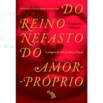 DO REINO NEFASTO DO AMOR PRÓPRIO - A ORIGEM DO MAL EM BLAISE PASCAL